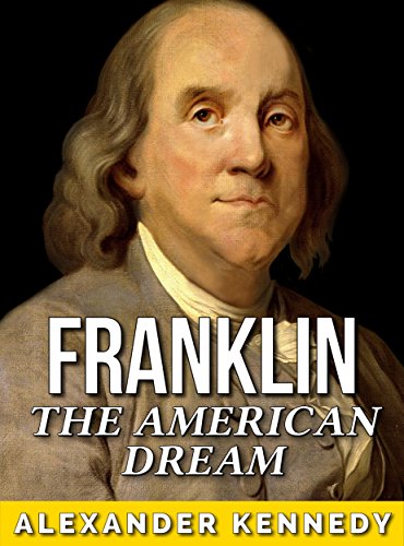The American Dream (The True Story of Benjamin Franklin) (Historical Biographies of Famous People)