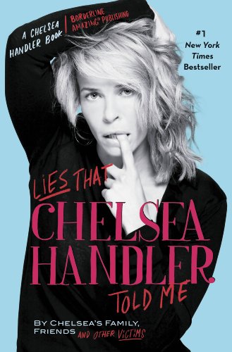 Lies That Chelsea Handler Told Me (A Chelsea Handler Book/Borderline Amazing)