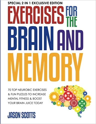 70 Top Neurobic Exercises & FUN Puzzles to Increase Mental Fitness & Boost Your Brain Juice Today