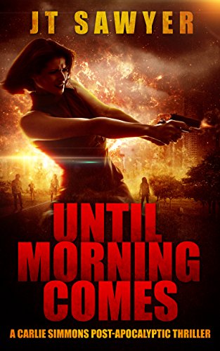 Until Morning Comes by JT Sawyer (A Carlie Simmons Post-Apocalyptic Thriller Book 1)