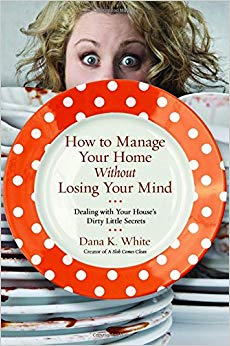 How to Manage Your Home Without Losing Your Mind - Dealing with Your House's Dirty Little Secrets