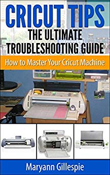 Cricut Tips the Ultimate Troubleshooting Guide - How to Master Your Cricut Machine