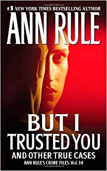 But I Trusted You: Ann Rule's Crime Files #14