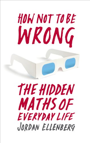 The Hidden Maths of Everyday Life - How Not to Be Wrong
