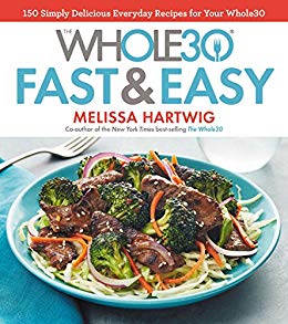 150 Simply Delicious Everyday Recipes for Your Whole30