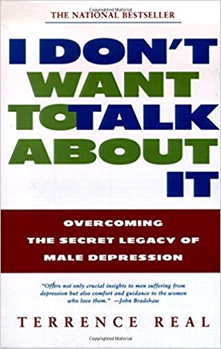 Overcoming the Secret Legacy of Male Depression - I Don't Want to Talk About It