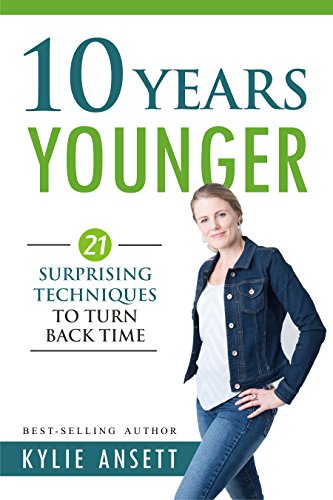 21 Surprising Techniques to Turn Back Time - 10 Years Younger