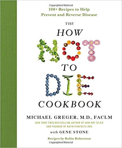 100+ Recipes to Help Prevent and Reverse Disease - The How Not to Die Cookbook