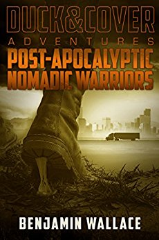 Post-Apocalyptic Nomadic Warriors (A Duck & Cover Adventure Post-Apocalyptic Series Book 1)