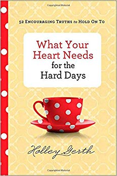 What Your Heart Needs for the Hard Days - 52 Encouraging Truths to Hold On To