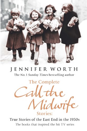 True Stories of the East End in the 1950s - The Complete Call the Midwife Stories