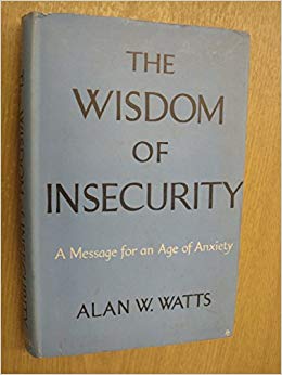 THE WISDOM OF INSECURITY A Message for an Age of Anxiety