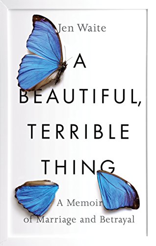 A Memoir of Marriage and Betrayal - A Beautiful - Terrible Thing