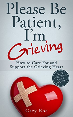How to Care For and Support the Grieving Heart (Good Grief Series Book 3)