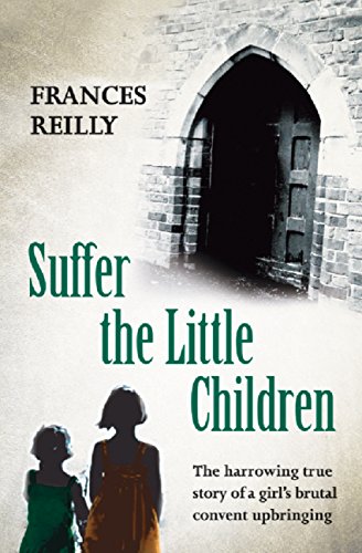 The True Story Of An Abused Convent Upbringing - Suffer The Little Children