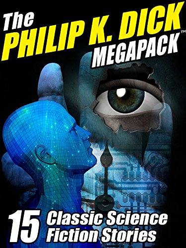 15 Classic Science Fiction Stories - The Philip K. Dick MEGAPACK ®