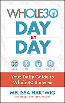 Your Daily Guide to Whole30 Success - The Whole30 Day by Day