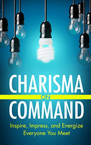 and Energize Everyone You Meet - Charisma on Command