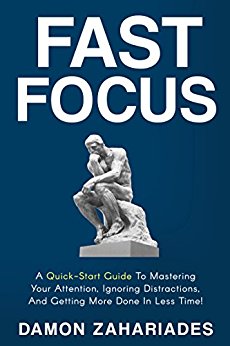 A Quick-Start Guide To Mastering Your Attention - And Getting More Done In Less Time!