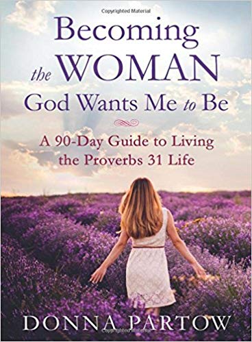 A 90-Day Guide to Living the Proverbs 31 Life - Becoming the Woman God Wants Me to Be