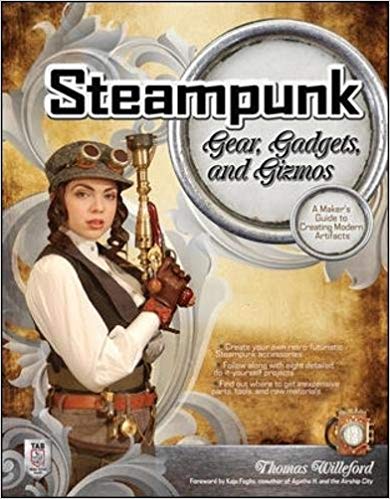 A Maker's Guide to Creating Modern Artifacts - Steampunk Gear