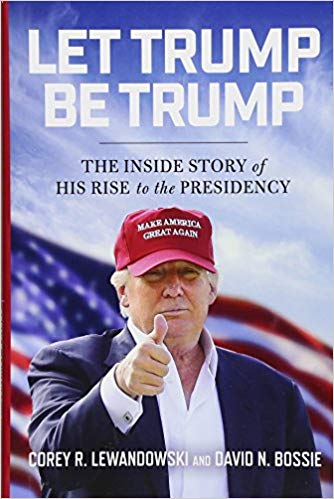The Inside Story of His Rise to the Presidency - Let Trump Be Trump