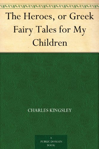 The Heroes, or Greek Fairy Tales for My Children