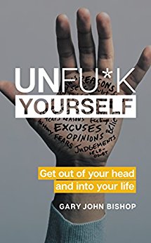 Get Out of Your Head and into Your Life - Unfu*k Yourself
