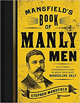 An Utterly Invigorating Guide to Being Your Most Masculine Self