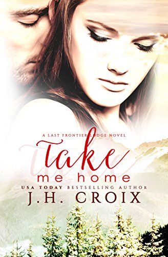 Take Me Home (Last Frontier Lodge Novels Book 1)