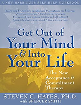 The New Acceptance and Commitment Therapy - Get Out of Your Mind and Into Your Life