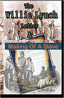 The Willie Lynch Letter And the Making of A Slave