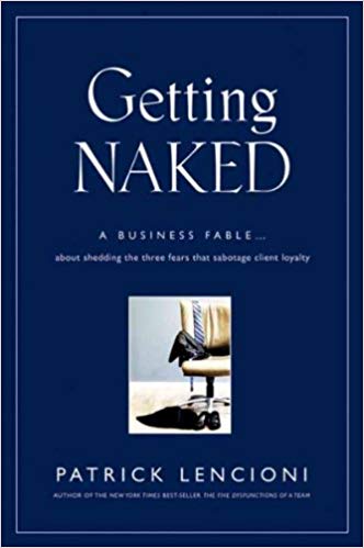 A Business Fable About Shedding The Three Fears That Sabotage Client Loyalty (J-B Lencioni Series)