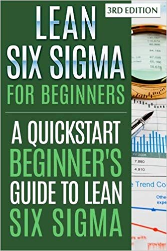 A Quickstart Beginner’s Guide To Lean Six Sigma