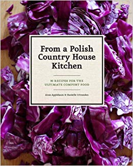 90 Recipes for the Ultimate Comfort Food - From a Polish Country House Kitchen