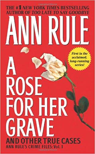 A Rose For Her Grave & Other True Cases (Ann Rule's Crime Files)