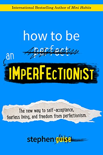 and Freedom from Perfectionism - The New Way to Self-Acceptance