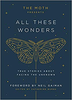True Stories About Facing the Unknown - The Moth Presents All These Wonders