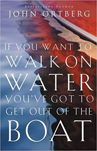 You've Got to Get Out of the Boat - If You Want to Walk on Water