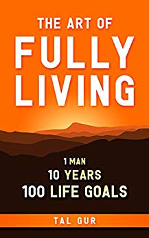 1 Man. 10 Years. 100 Life Goals Around the World - The Art of Fully Living