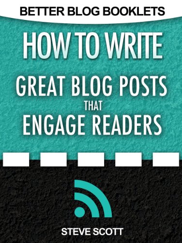 How to Write Great Blog Posts that Engage Readers (Better Blog Booklets Book 1)
