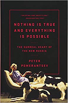 Nothing Is True and Everything Is Possible - The Surreal Heart of the New Russia