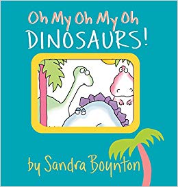 Oh My Oh My Oh Dinosaurs! (Boynton on Board)